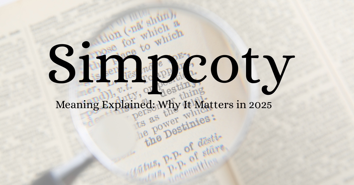 Simpcoty Meaning Explained: Why It Matters in 2025